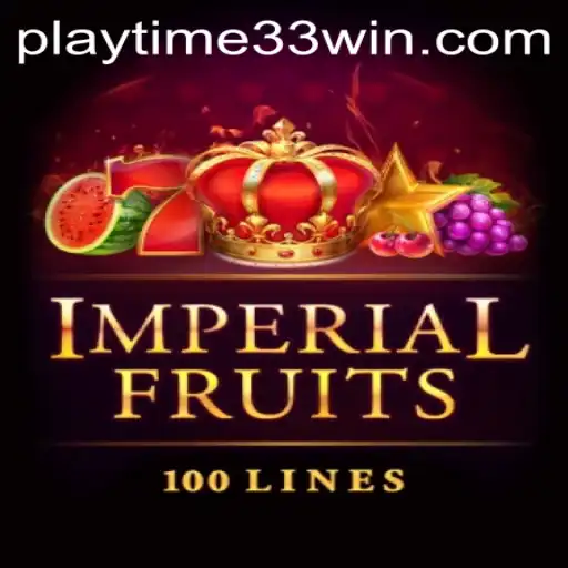 Exploring Imperial Fruits 100 and Playtime 33